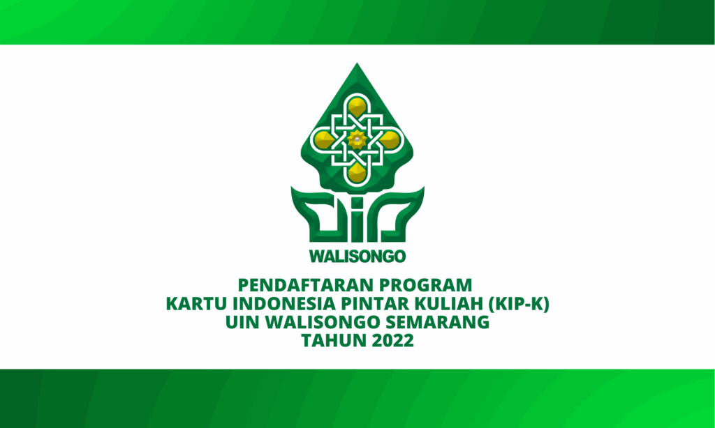 PENDAFTARAN PROGRAM KARTU INDONESIA PINTAR KULIAH (KIP-K) UNIVERSITAS ISLAM NEGERI WALISONGO SEMARANG TAHUN 2022 PENDAFTARAN PROGRAM KARTU INDONESIA PINTAR KULIAH (KIP-K) UNIVERSITAS ISLAM NEGERI WALISONGO SEMARANG TAHUN 2022