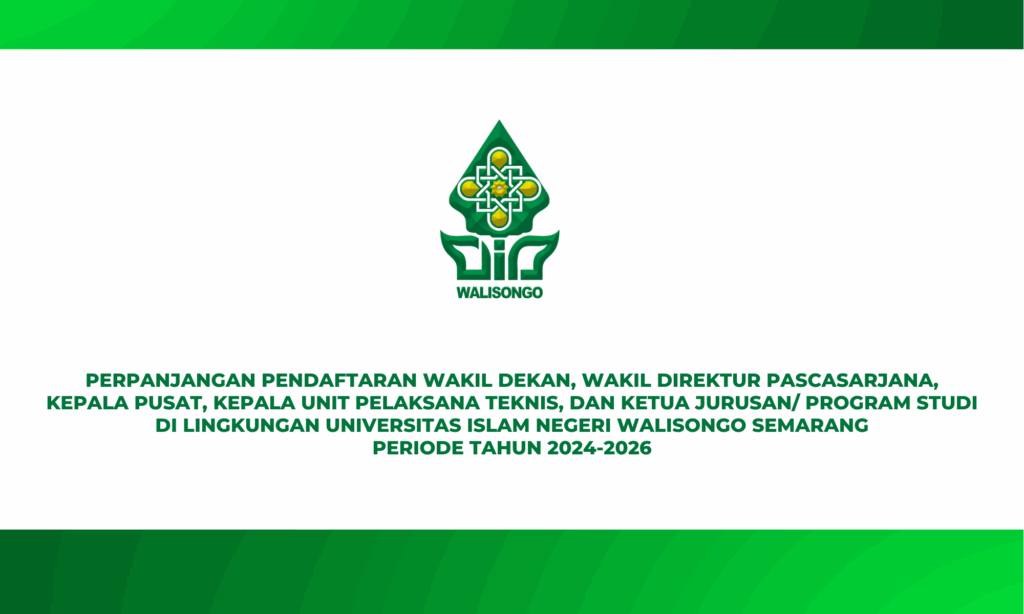 PENGUMUMAN PERPANJANGAN PENDAFTARAN WAKIL DEKAN, WAKIL DIREKTUR PASCASARJANA, KEPALA PUSAT, KEPALA UNIT PELAKSANA TEKNIS, DAN KETUA JURUSAN/ PROGRAM STUDI DI LINGKUNGAN UNIVERSITAS ISLAM NEGERI WALISONGO SEMARANG PERIODE TAHUN 2024-2026 PENGUMUMAN PERPANJANGAN PENDAFTARAN WAKIL DEKAN, WAKIL DIREKTUR PASCASARJANA, KEPALA PUSAT, KEPALA UNIT PELAKSANA TEKNIS, DAN KETUA JURUSAN/ PROGRAM STUDI DI LINGKUNGAN UNIVERSITAS ISLAM NEGERI WALISONGO SEMARANG PERIODE TAHUN 2024-2026
