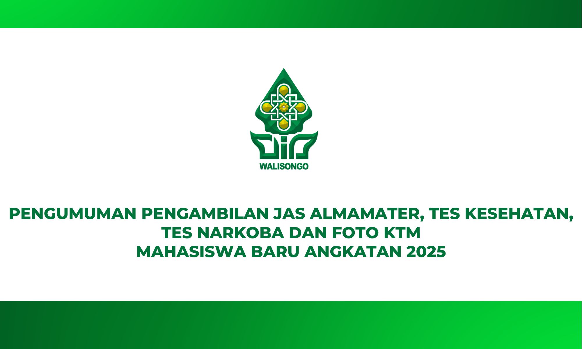 PENGUMUMAN PENGAMBILAN JAS ALMAMATER, TES KESEHATAN, TES NARKOBA DAN FOTO KTM MAHASISWA BARU ANGKATAN 2025UNIVERSITAS ISLAM NEGERI WALISONGOSEMARANG TAHUN 2025
